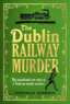 The Dublin Railway Murder: The sensational true story of a Victorian murder mystery image