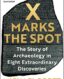 X Marks the Spot: The Story of Archaeology in Eight Extraordinary Discoveries thumb image